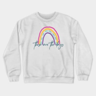 These are the Days - Rainbow Crewneck Sweatshirt